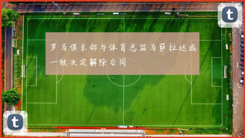 罗马俱乐部与体育总监马萨拉达成一致决定解除合同